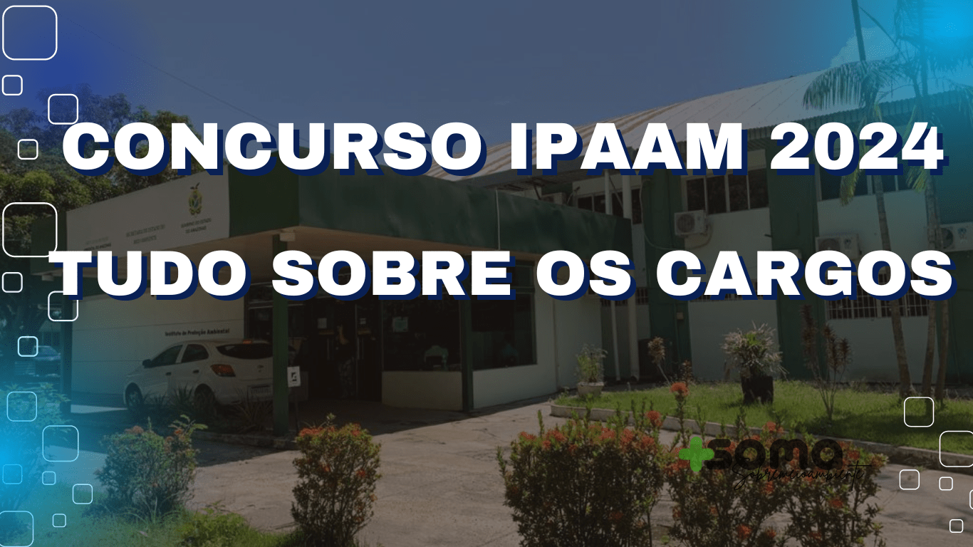 Concurso IPAAM 2024:Explore as Diversas Possibilidades de Carreira na Proteção Ambiental da Amazônia 