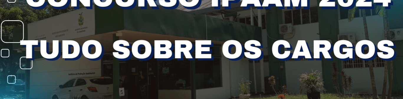 Concurso IPAAM 2024:Explore as Diversas Possibilidades de Carreira na Proteção Ambiental da Amazônia 